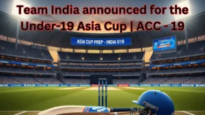 Read more about the article Team India announced for the Under-19 Asia Cup | ACC – 19
