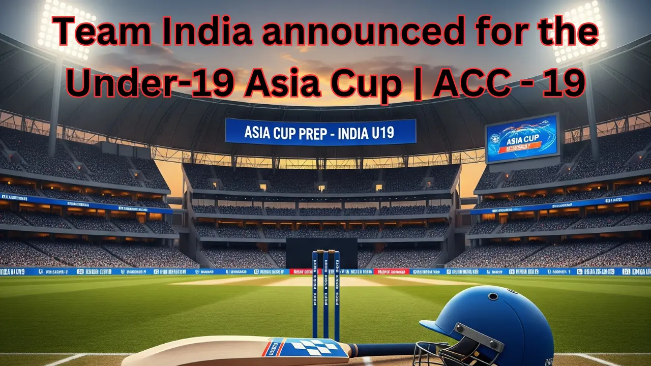 Team India announced for the Under-19 Asia Cup ACC - 19